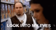 look-into-my-eyes-look-at-me.gif