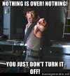 nothing-is-over-nothing-you-just-dont-turn-it-off.jpg
